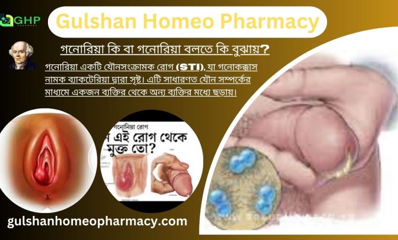 গনোরিয়া কি বা গনোরিয়া বলতে কি বুঝায়?, গনোরিয়া কেন হয় বা কারণ, গনোরিয়ার ধরণ, গনোরিয়ার লক্ষণ, গনোরিয়ার হোমিওপ্যাথি চিকিৎসা
